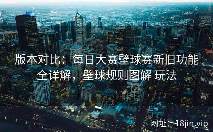 版本对比：每日大赛壁球赛新旧功能全详解，壁球规则图解 玩法
