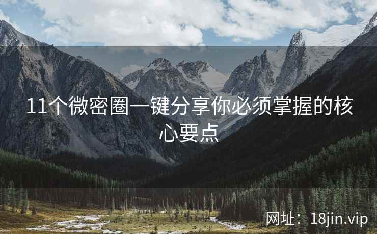 11个微密圈一键分享你必须掌握的核心要点