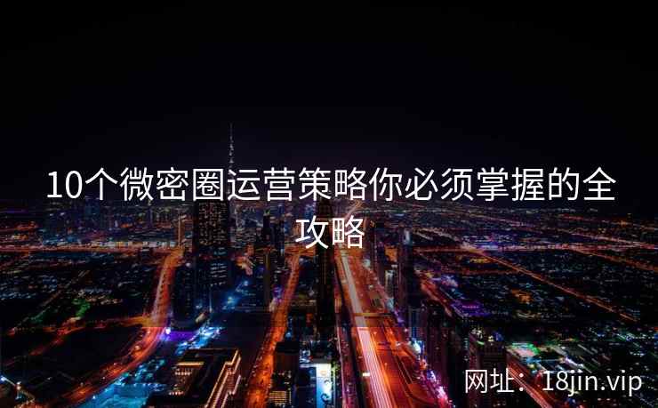 10个微密圈运营策略你必须掌握的全攻略